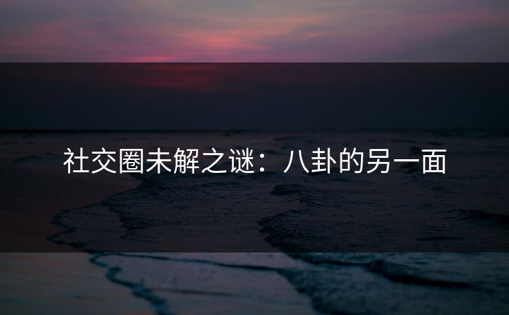 社交圈未解之谜：八卦的另一面